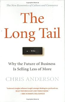 The Long Tail: Why the Future of Business is Selling Less of More By Chris Anderson