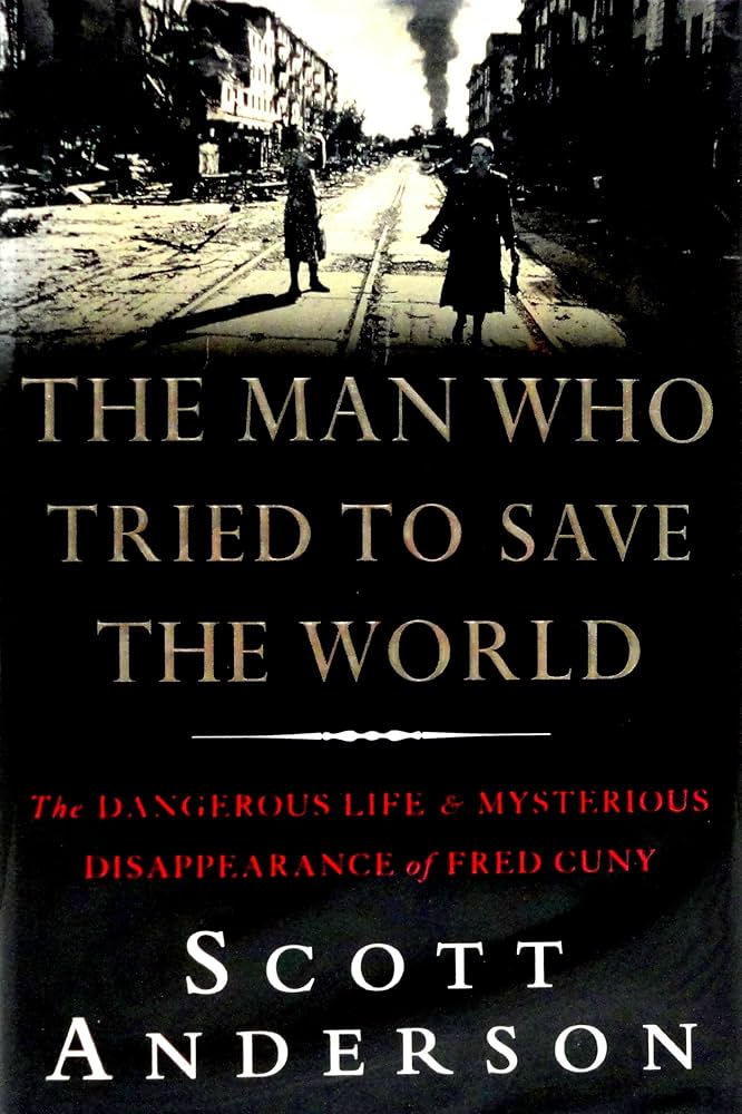 The Man Who Tried to Save the World: The Dangerous Life and Mysterious Disappearance of Fred Cuny
Book by Scott Anderson
