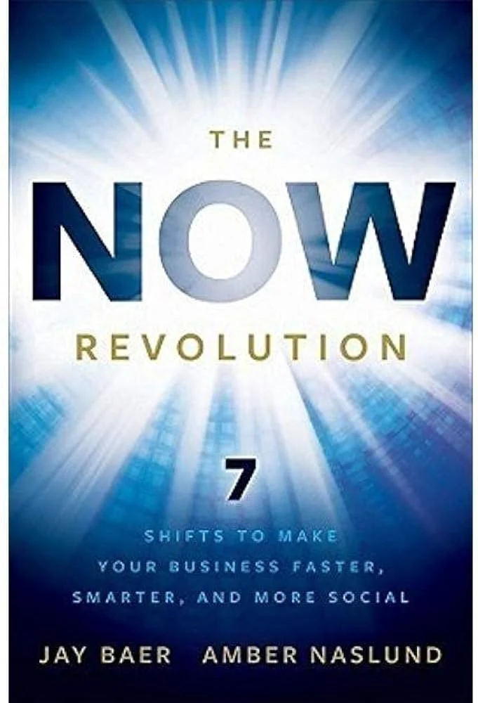 The NOW Revolution: 7 Shifts to Make Your Business Faster, Smarter and More Social By Jay Baer & Amber Naslund