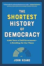 The Shortest History of Democracy: 4,000 Years of Self-Government―A Retelling for Our Times By  John Keane