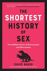 The Shortest History of Sex: Two Billion Years of Procreation and Recreation By David Baker