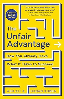 The Unfair Advantage: How You Already Have What It Takes to Succeed By Ash Ali & Hasan Kubba