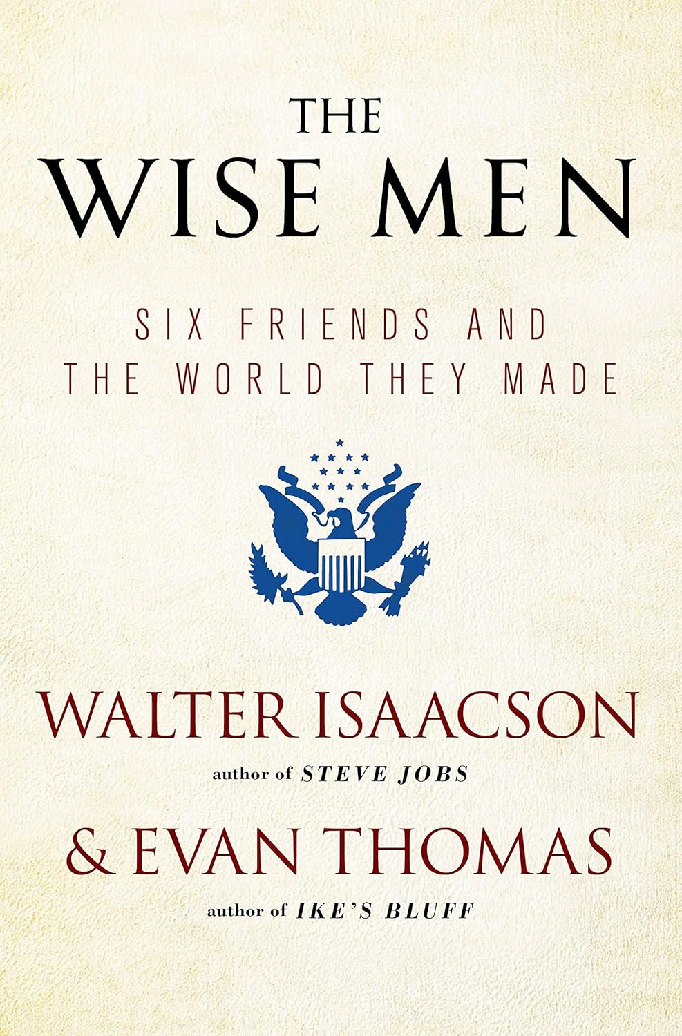 The Wise Men: Six Friends and the World They Made by Walter Isaacson & Evan Thomas