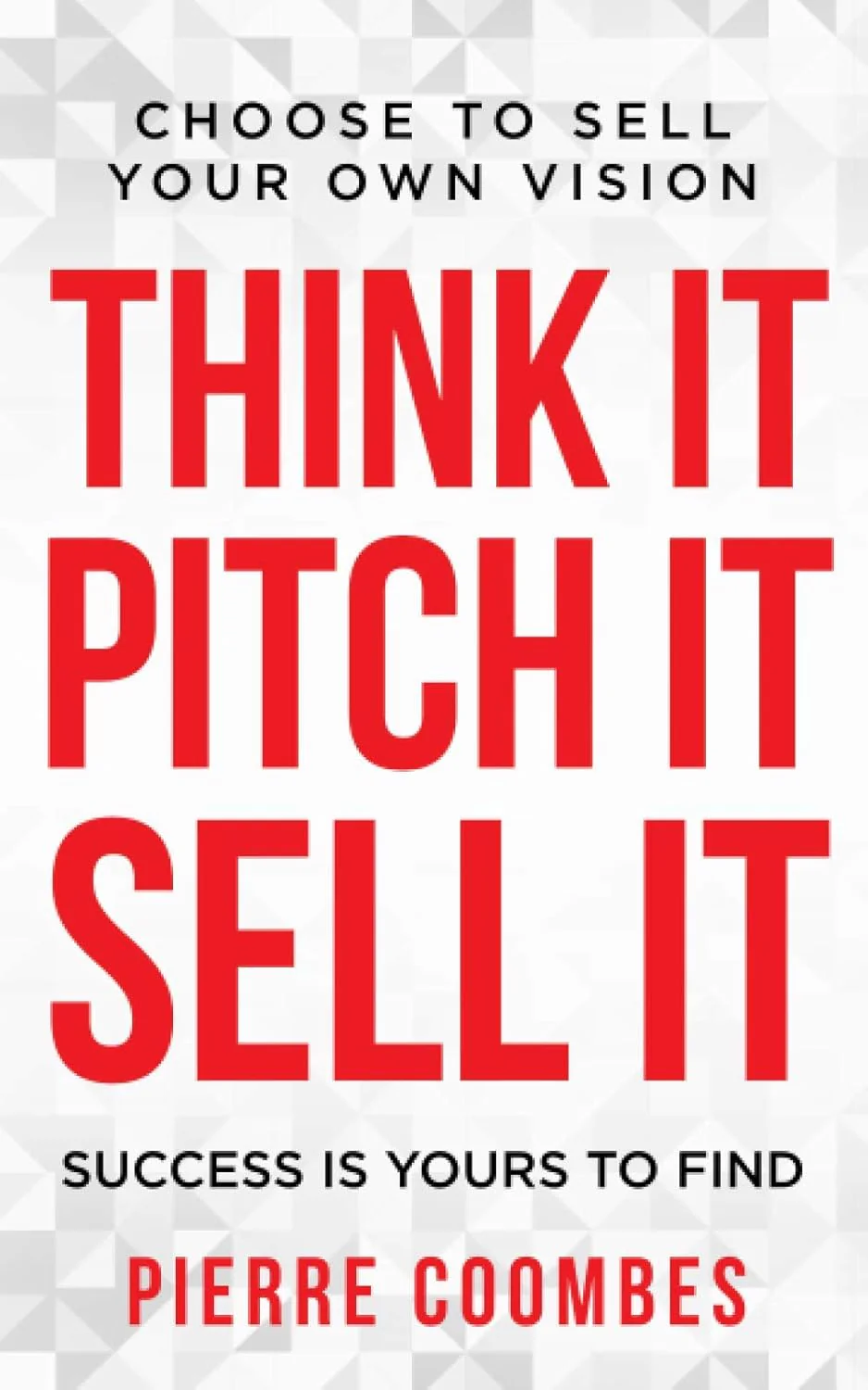 Think it. Pitch it. Sell it.: Choose to sell your own vision. By Pierre Coombes