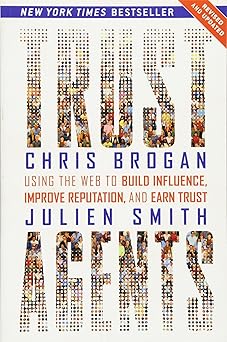 Trust Agents: Using the Web to Build Influence, Improve Reputation, and Earn Trust By Chris Brogan , Julien Smith