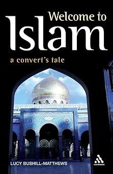 Welcome to Islam: A Convert's Tale by Lucy Bushill-matthews
