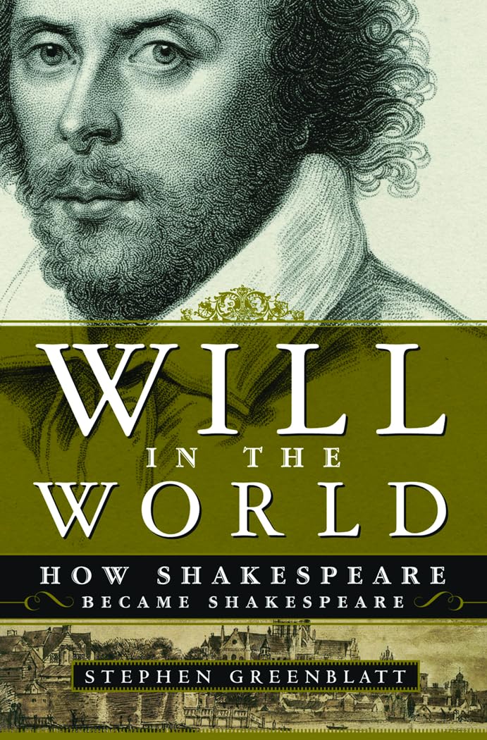 Will in the World: How Shakespeare Became Shakespeare by Stephen Greenblatt